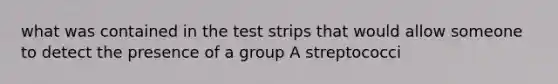 what was contained in the test strips that would allow someone to detect the presence of a group A streptococci