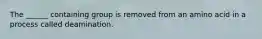 The ______ containing group is removed from an amino acid in a process called deamination.