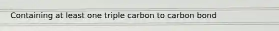 Containing at least one triple carbon to carbon bond