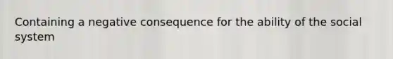 Containing a negative consequence for the ability of the social system