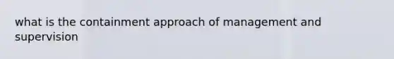 what is the containment approach of management and supervision