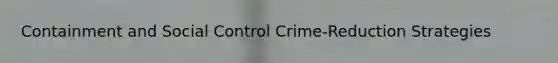 Containment and Social Control Crime-Reduction Strategies