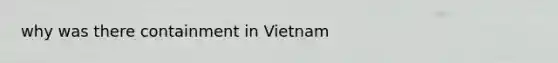 why was there containment in Vietnam