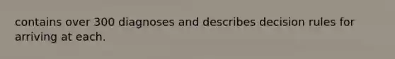 contains over 300 diagnoses and describes decision rules for arriving at each.