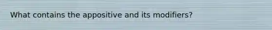 What contains the appositive and its modifiers?