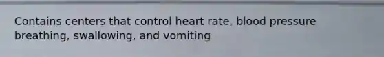 Contains centers that control heart rate, blood pressure breathing, swallowing, and vomiting