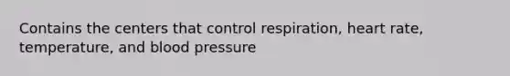 Contains the centers that control respiration, heart rate, temperature, and <a href='https://www.questionai.com/knowledge/kD0HacyPBr-blood-pressure' class='anchor-knowledge'>blood pressure</a>