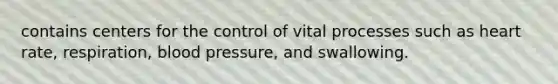 contains centers for the control of vital processes such as heart rate, respiration, blood pressure, and swallowing.