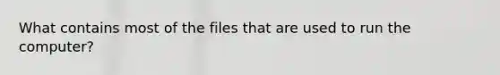 What contains most of the files that are used to run the computer?