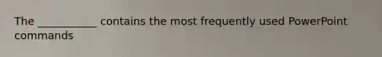 The ___________ contains the most frequently used PowerPoint commands