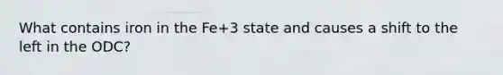 What contains iron in the Fe+3 state and causes a shift to the left in the ODC?