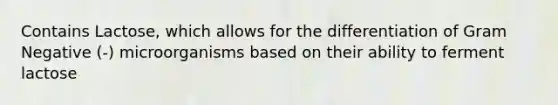 Contains Lactose, which allows for the differentiation of Gram Negative (-) microorganisms based on their ability to ferment lactose