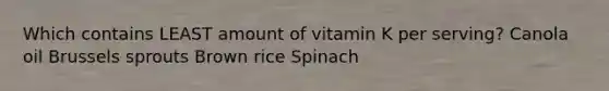 Which contains LEAST amount of vitamin K per serving? Canola oil Brussels sprouts Brown rice Spinach