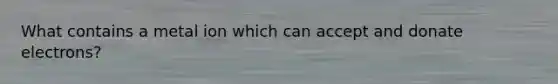 What contains a metal ion which can accept and donate electrons?