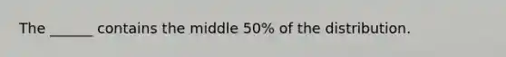 The ______ contains the middle 50% of the distribution.