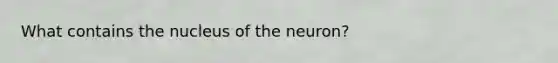 What contains the nucleus of the neuron?