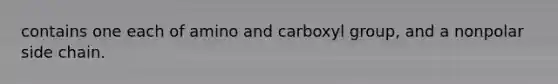 contains one each of amino and carboxyl group, and a nonpolar side chain.