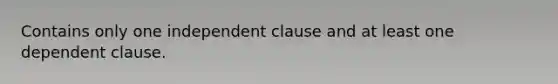 Contains only one independent clause and at least one dependent clause.