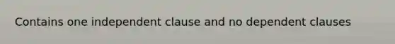 Contains one independent clause and no dependent clauses