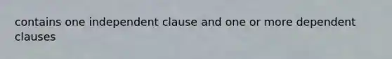 contains one independent clause and one or more dependent clauses