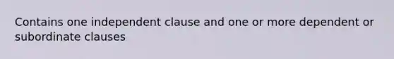 Contains one independent clause and one or more dependent or subordinate clauses