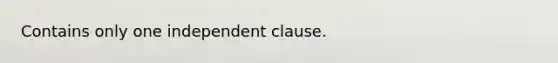 Contains only one independent clause.