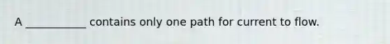 A ___________ contains only one path for current to flow.