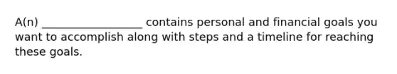 A(n) __________________ contains personal and financial goals you want to accomplish along with steps and a timeline for reaching these goals.