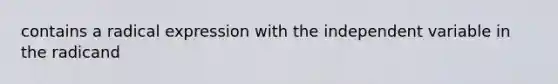 contains a radical expression with the independent variable in the radicand