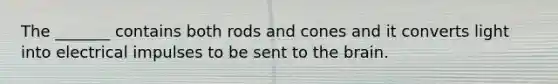 The _______ contains both rods and cones and it converts light into electrical impulses to be sent to the brain.