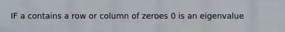 IF a contains a row or column of zeroes 0 is an eigenvalue