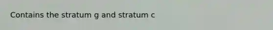 Contains the stratum g and stratum c