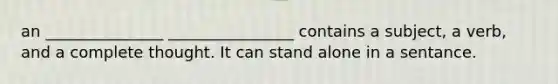 an _______________ ________________ contains a subject, a verb, and a complete thought. It can stand alone in a sentance.