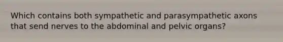 Which contains both sympathetic and parasympathetic axons that send nerves to the abdominal and pelvic organs?