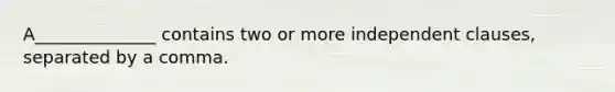 A______________ contains two or more independent clauses, separated by a comma.