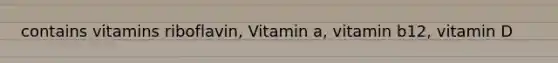 contains vitamins riboflavin, Vitamin a, vitamin b12, vitamin D