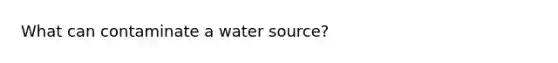 What can contaminate a water source?