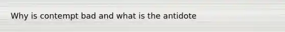 Why is contempt bad and what is the antidote