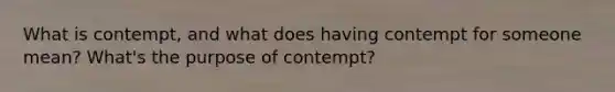 What is contempt, and what does having contempt for someone mean? What's the purpose of contempt?