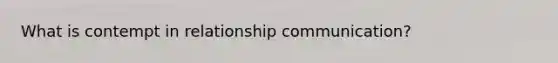 What is contempt in relationship communication?