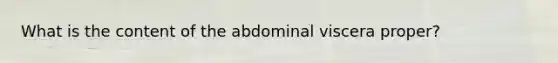 What is the content of the abdominal viscera proper?