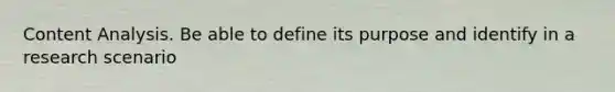 Content Analysis. Be able to define its purpose and identify in a research scenario