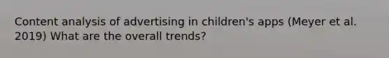 Content analysis of advertising in children's apps (Meyer et al. 2019) What are the overall trends?