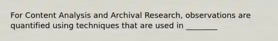 For Content Analysis and Archival Research, observations are quantified using techniques that are used in ________