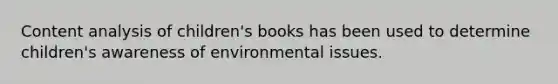 Content analysis of children's books has been used to determine children's awareness of environmental issues.