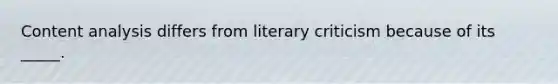 <a href='https://www.questionai.com/knowledge/kqA4k5GbRa-content-analysis' class='anchor-knowledge'>content analysis</a> differs from literary criticism because of its _____.