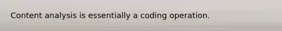 Content analysis is essentially a coding operation.