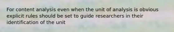 For content analysis even when the unit of analysis is obvious explicit rules should be set to guide researchers in their identification of the unit