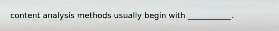 content analysis methods usually begin with ___________.