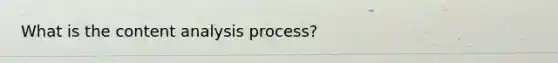 What is the content analysis process?